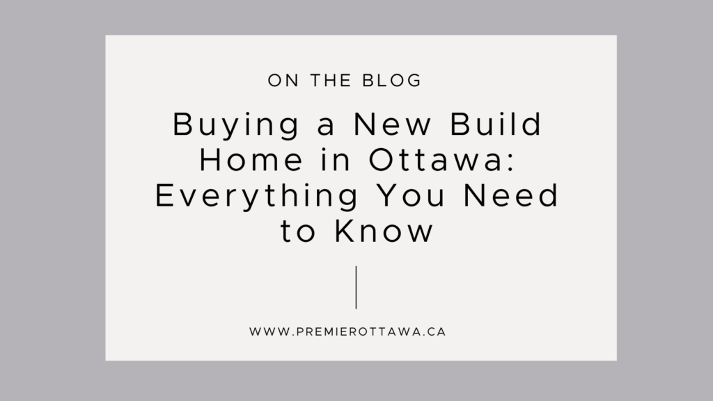 Buying a New Build Home in Ottawa: Everything You Need to Know - Blog Banner by PREMIER Real Estate